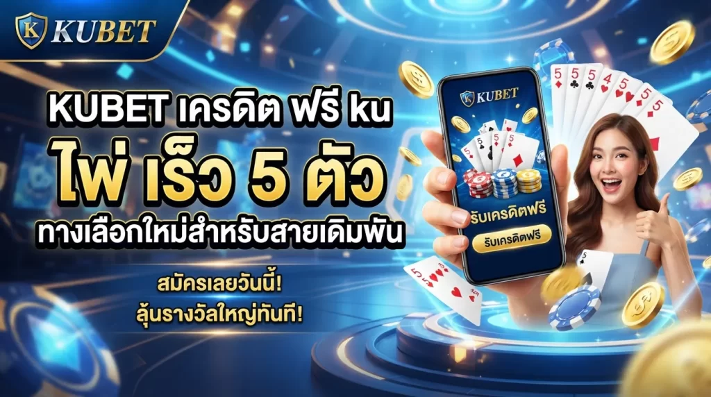 KUBET เครดิต ฟรี ku ไพ่ เร็ว 5 ตัว ทางเลือกใหม่สำหรับสายเดิมพัน